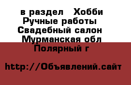  в раздел : Хобби. Ручные работы » Свадебный салон . Мурманская обл.,Полярный г.